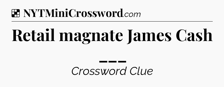 Solution: Retail magnate James Cash ___ - NYT Crossword