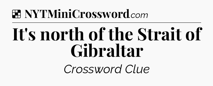 Solution: It's north of the Strait of Gibraltar - NYT Crossword