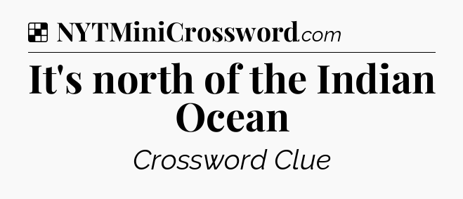 Solution: It's north of the Indian Ocean - NYT Crossword