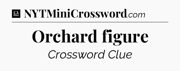 Orchard figure - LA Times Crossword