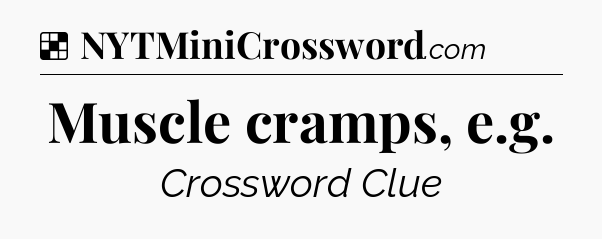 Solution: Muscle cramps, e.g - NYT Crossword