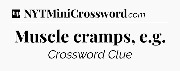 Muscle cramps, e.g Crossword Clue