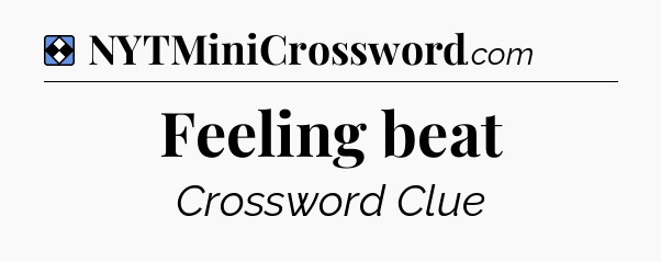 Solution: Feeling beat - NYT Mini Crossword