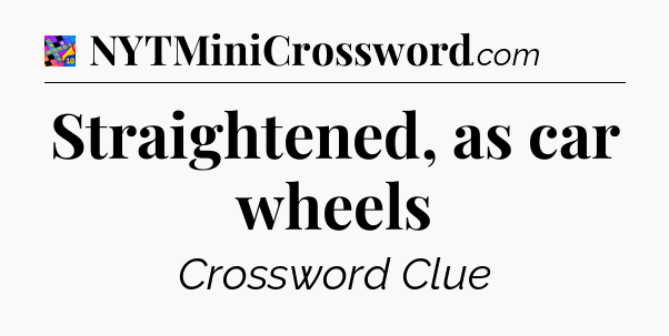 Straightened, as car wheels Crossword Clue