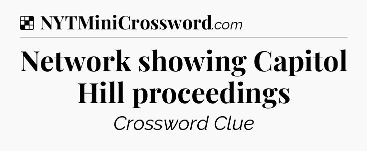 Solution: Network showing Capitol Hill proceedings - NYT Crossword