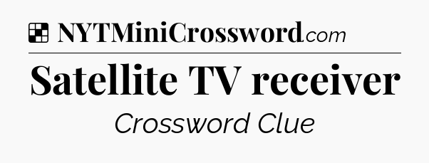 Solution: Satellite TV receiver - NYT Crossword