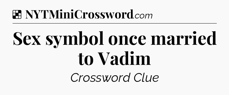 Solution: Sex symbol once married to Vadim - NYT Crossword