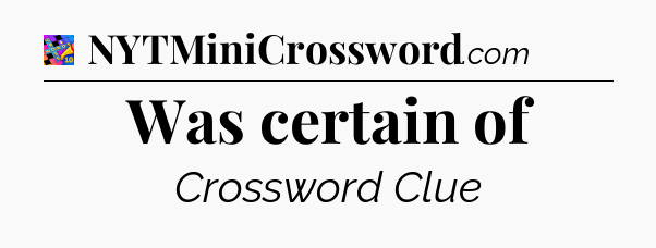 Was certain of Crossword Clue