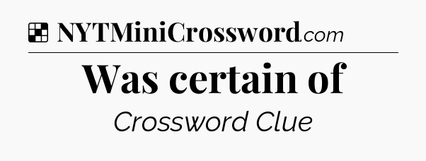 Solution: Was certain of - NYT Crossword