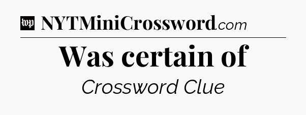 Was certain of Crossword Clue