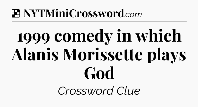Solution: 1999 comedy in which Alanis Morissette plays God - NYT Crossword