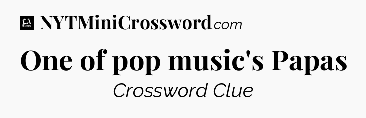 One of pop music's Papas - LA Times Crossword
