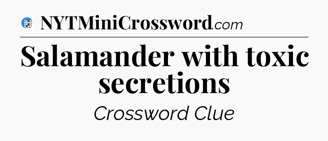 Salamander with toxic secretions Crossword Clue
