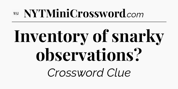 Inventory of snarky observations - WSJ Crossword