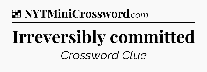 Solution: Irreversibly committed - NYT Crossword