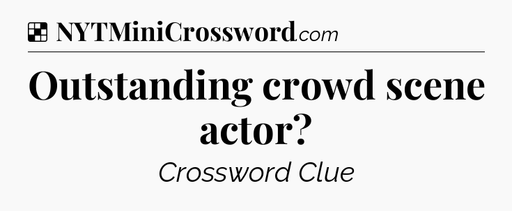 Solution: Outstanding crowd scene actor - NYT Crossword