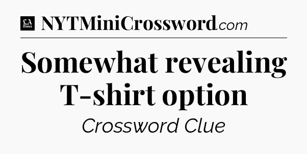 Somewhat revealing T-shirt option - LA Times Crossword