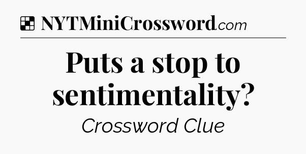 Solution: Puts a stop to sentimentality - NYT Crossword