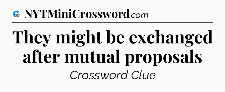 They might be exchanged after mutual proposals Crossword Clue