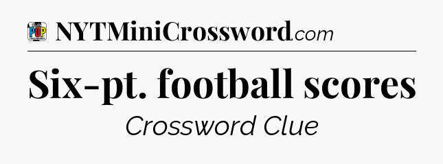 Six-pt. football scores Crossword Clue