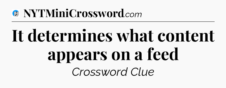 It determines what content appears on a feed Crossword Clue