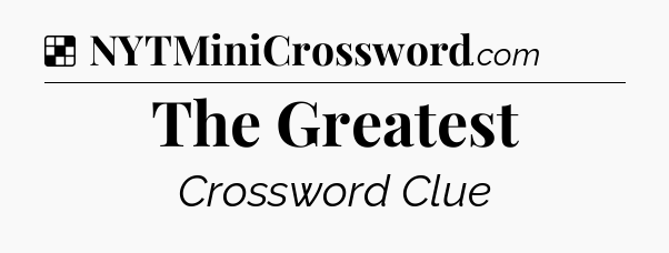 Solution: The Greatest - NYT Crossword