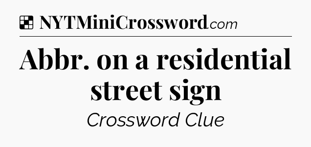 Solution: Abbr. on a residential street sign - NYT Crossword