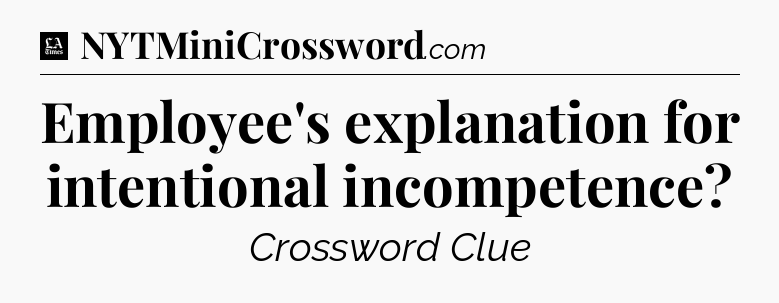 Employee's explanation for intentional incompetence - LA Times Crossword