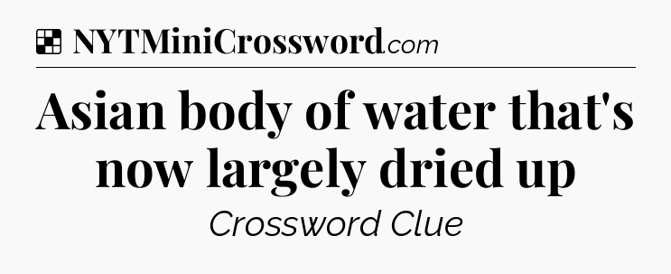 Solution: Asian body of water that's now largely dried up - NYT Crossword
