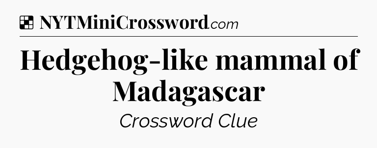 Solution: Hedgehog-like mammal of Madagascar - NYT Crossword