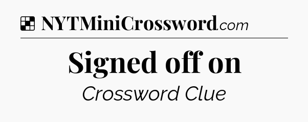 Solution: Signed off on - NYT Crossword