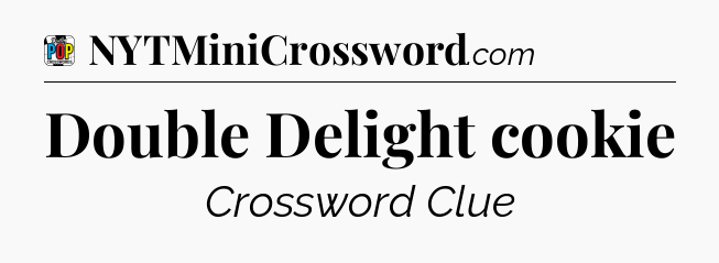 Double Delight cookie Crossword Clue