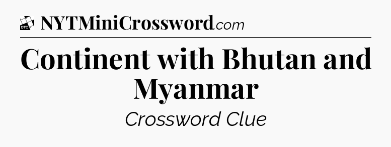 Continent with Bhutan and Myanmar - Daily Themed Classic Crossword