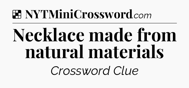 Solution: Necklace made from natural materials - NYT Crossword