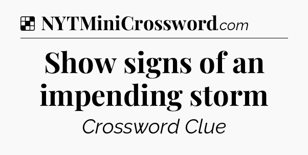Solution: Show signs of an impending storm - NYT Crossword