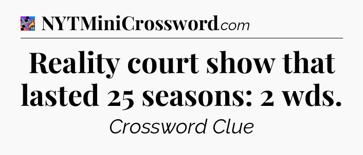 Reality court show that lasted 25 seasons: 2 wds Crossword Clue