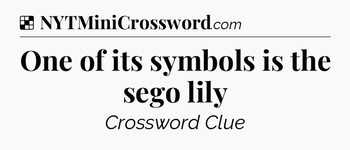 Solution: One of its symbols is the sego lily - NYT Crossword