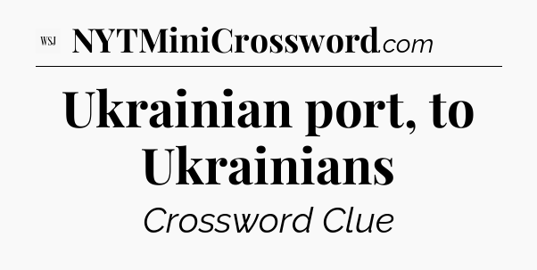 Ukrainian port, to Ukrainians - WSJ Crossword