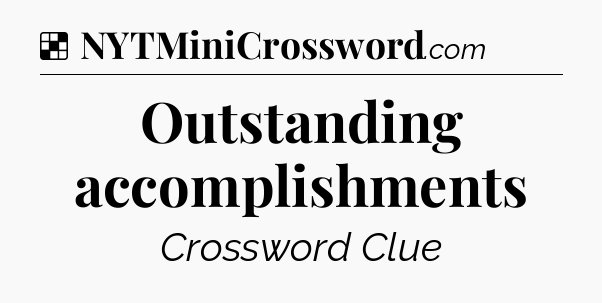 Solution: Outstanding accomplishments - NYT Crossword