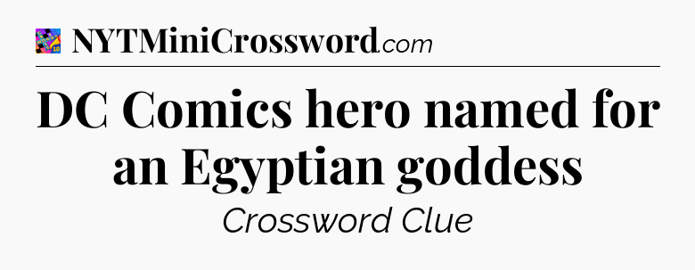 DC Comics hero named for an Egyptian goddess Crossword Clue