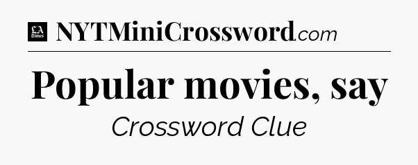 Popular movies, say - LA Times Crossword