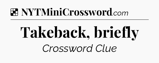 Solution: Takeback, briefly - NYT Crossword