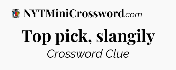 Top pick, slangily Crossword Clue