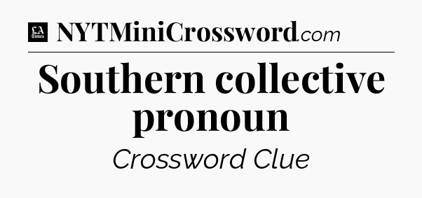 Southern collective pronoun - LA Times Crossword
