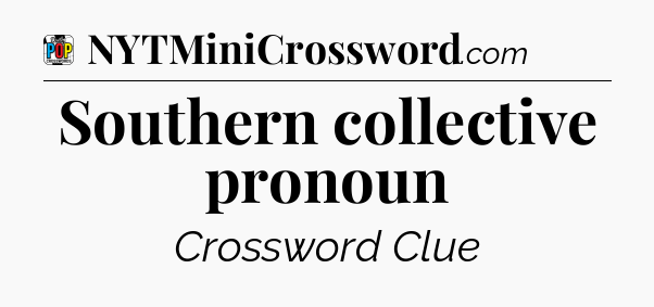 Southern collective pronoun Crossword Clue