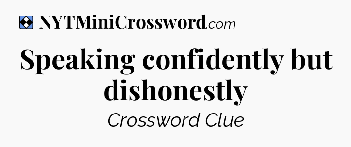 Solution: Speaking confidently but dishonestly - NYT Mini Crossword