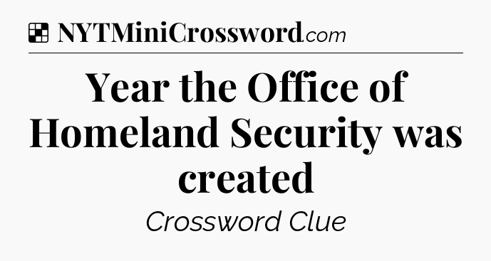 Solution: Year the Office of Homeland Security was created - NYT Crossword