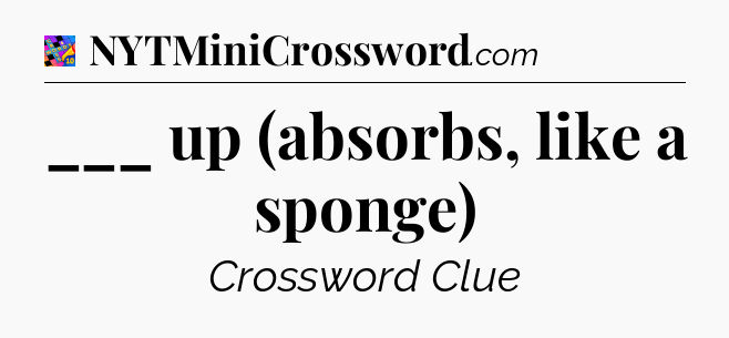 ___ up (absorbs, like a sponge) Crossword Clue