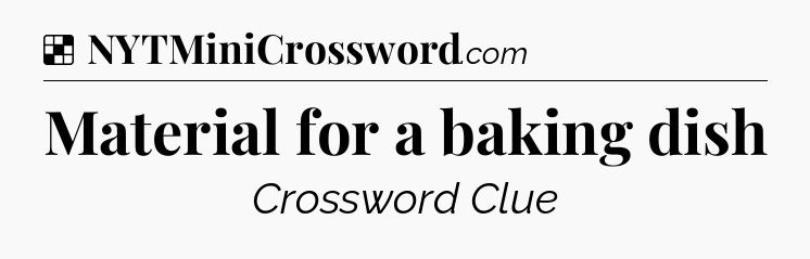 Solution: Material for a baking dish - NYT Crossword