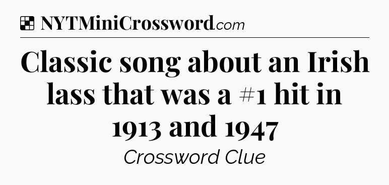 Solution: Classic song about an Irish lass that was a #1 hit in 1913 and 1947 - NYT Crossword